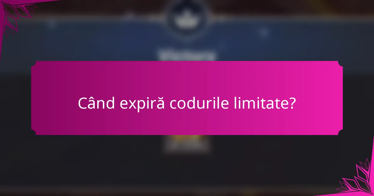 Când expiră codurile limitate?