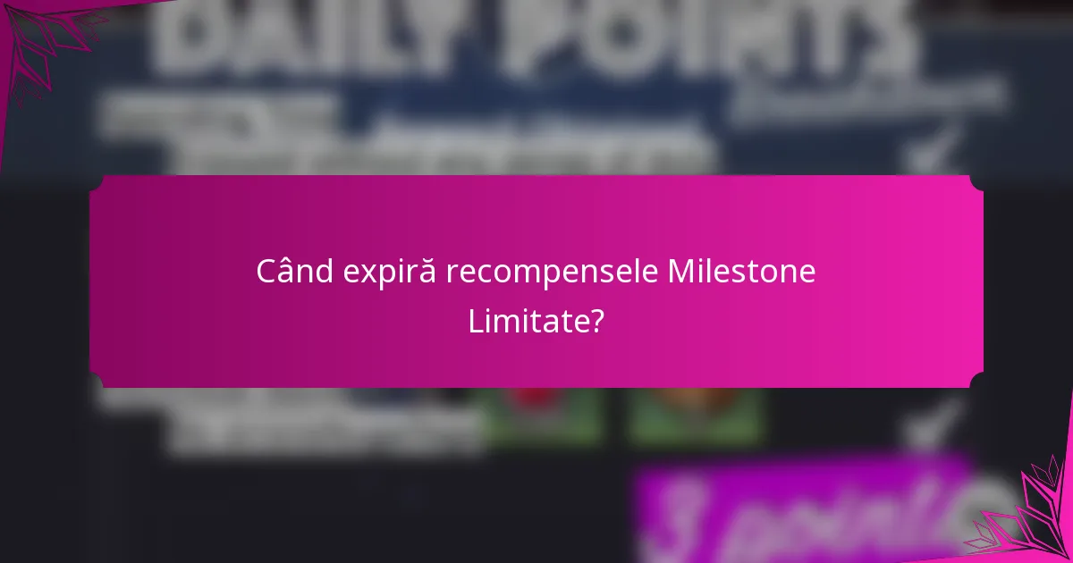 Când expiră recompensele Milestone Limitate?