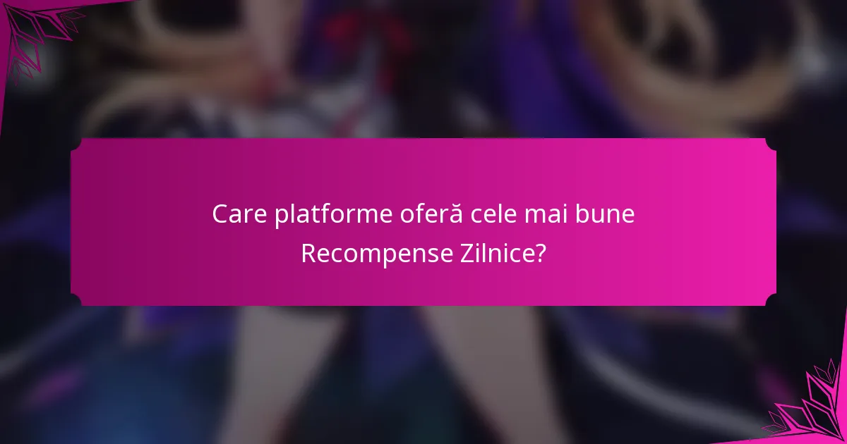 Care platforme oferă cele mai bune Recompense Zilnice?
