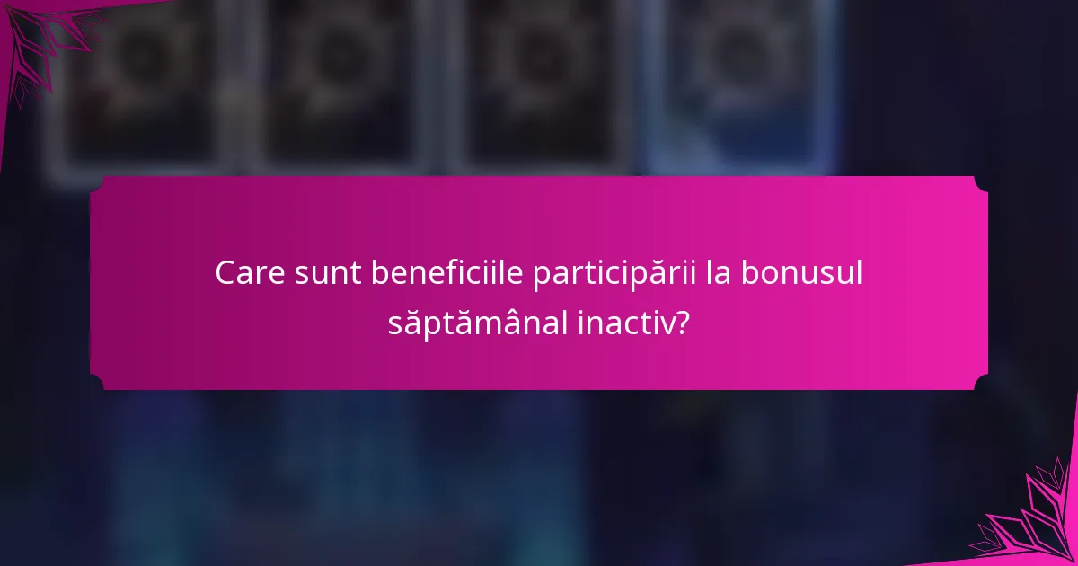 Care sunt beneficiile participării la bonusul săptămânal inactiv?