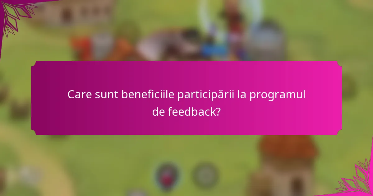 Care sunt beneficiile participării la programul de feedback?