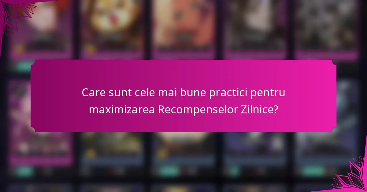 Care sunt cele mai bune practici pentru maximizarea Recompenselor Zilnice?