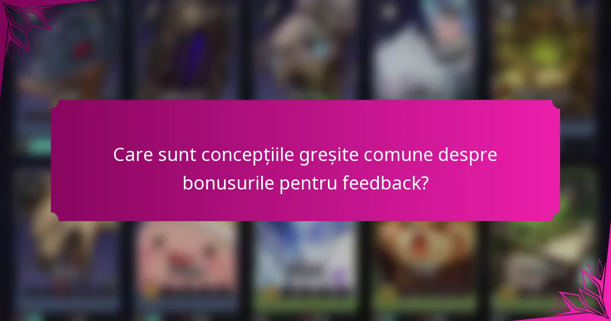 Care sunt concepțiile greșite comune despre bonusurile pentru feedback?