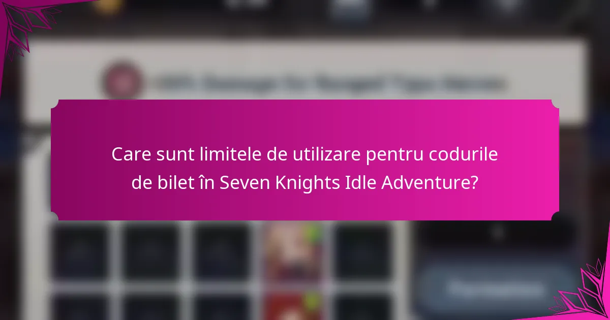 Care sunt limitele de utilizare pentru codurile de bilet în Seven Knights Idle Adventure?