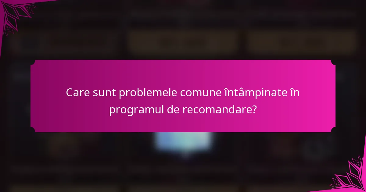 Care sunt problemele comune întâmpinate în programul de recomandare?