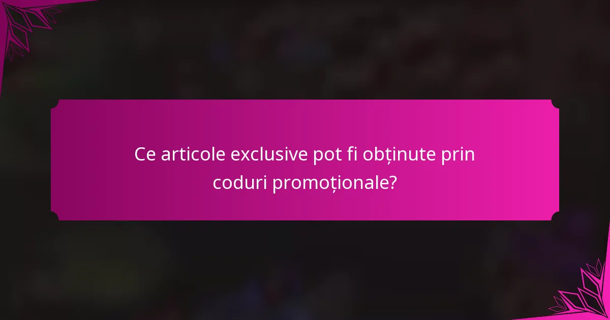 Ce articole exclusive pot fi obținute prin coduri promoționale?