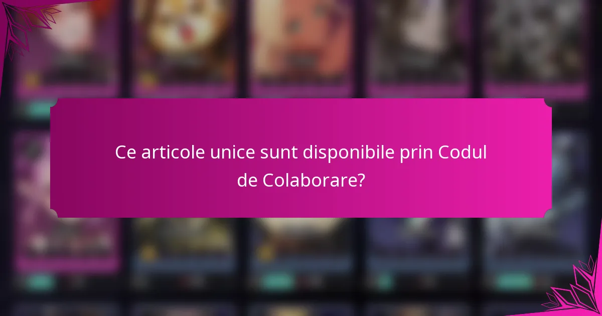 Ce articole unice sunt disponibile prin Codul de Colaborare?