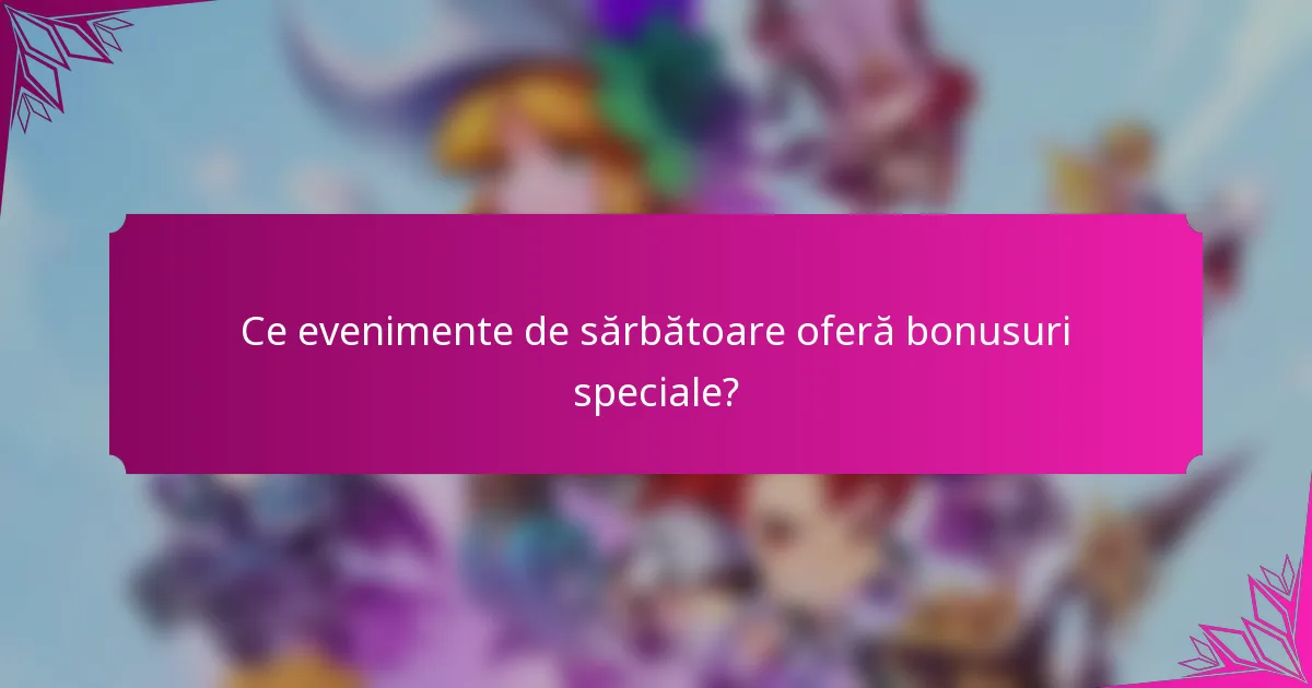 Ce evenimente de sărbătoare oferă bonusuri speciale?