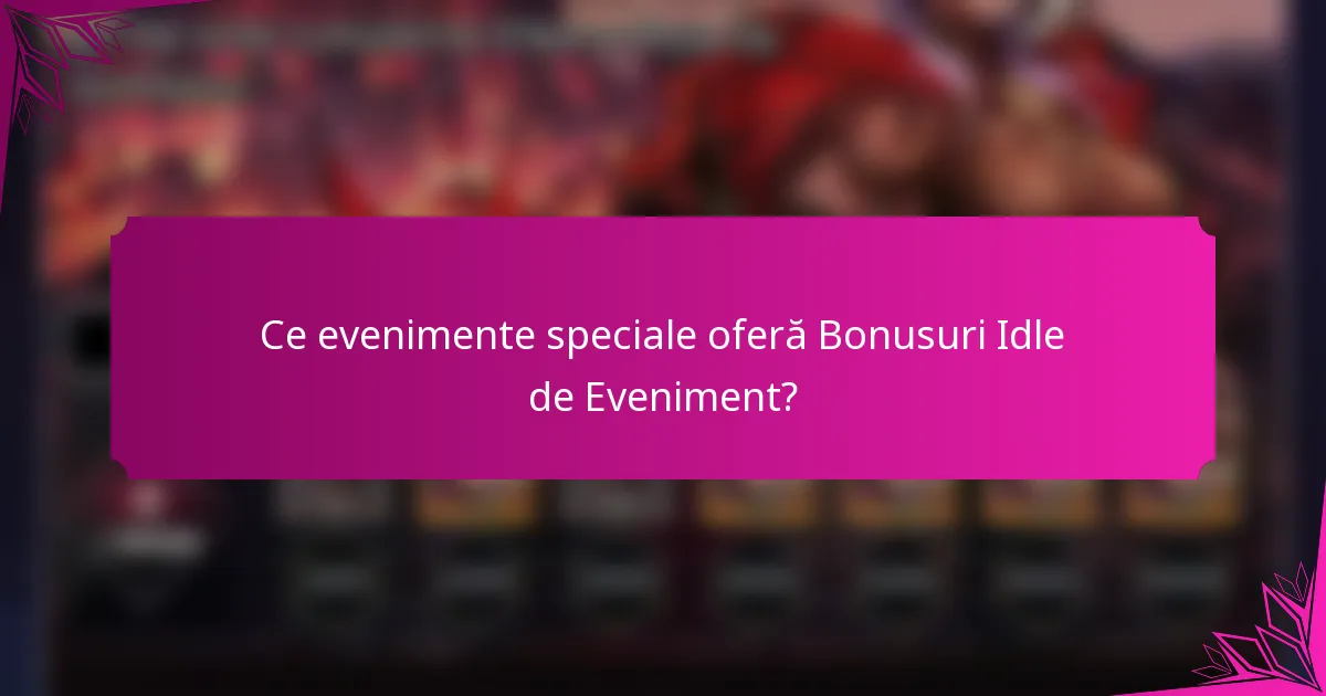 Ce evenimente speciale oferă Bonusuri Idle de Eveniment?