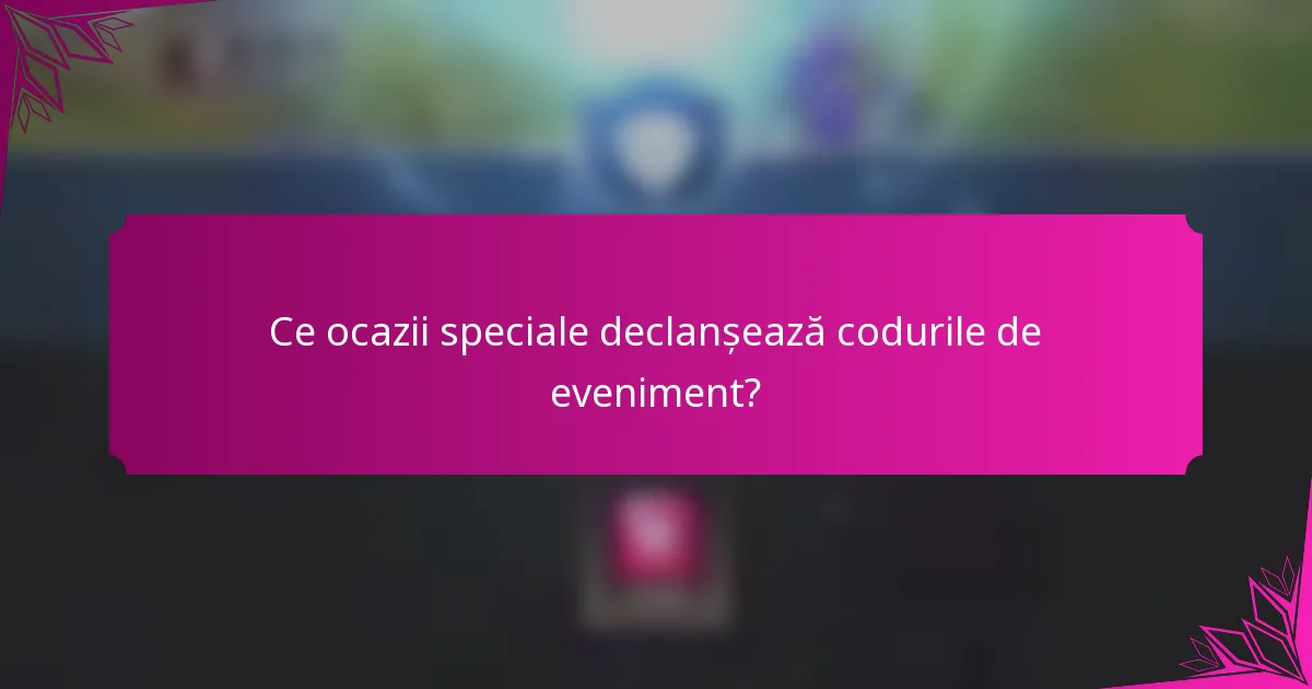 Ce ocazii speciale declanșează codurile de eveniment?