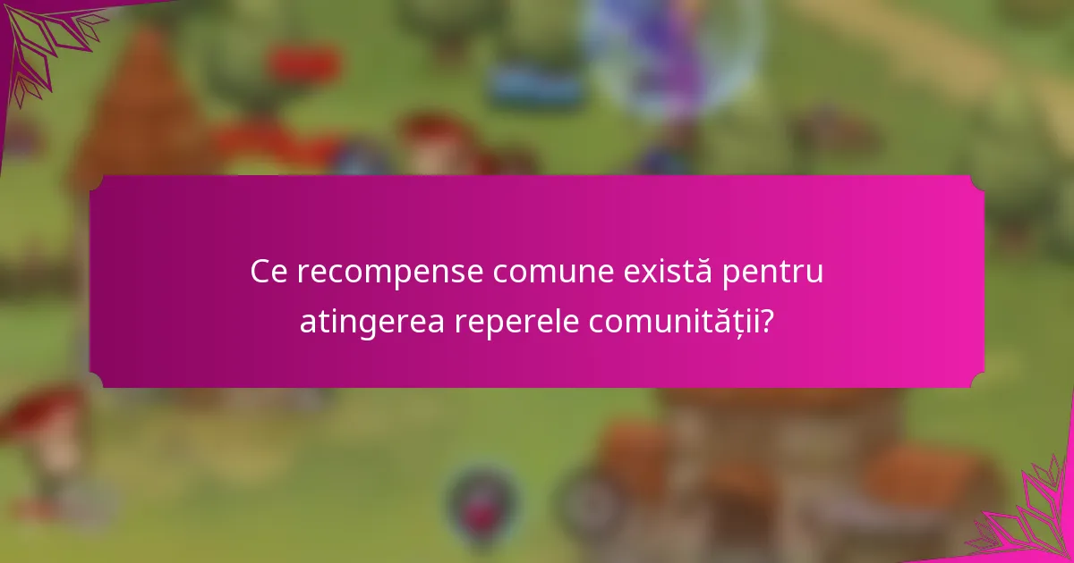 Ce recompense comune există pentru atingerea reperele comunității?