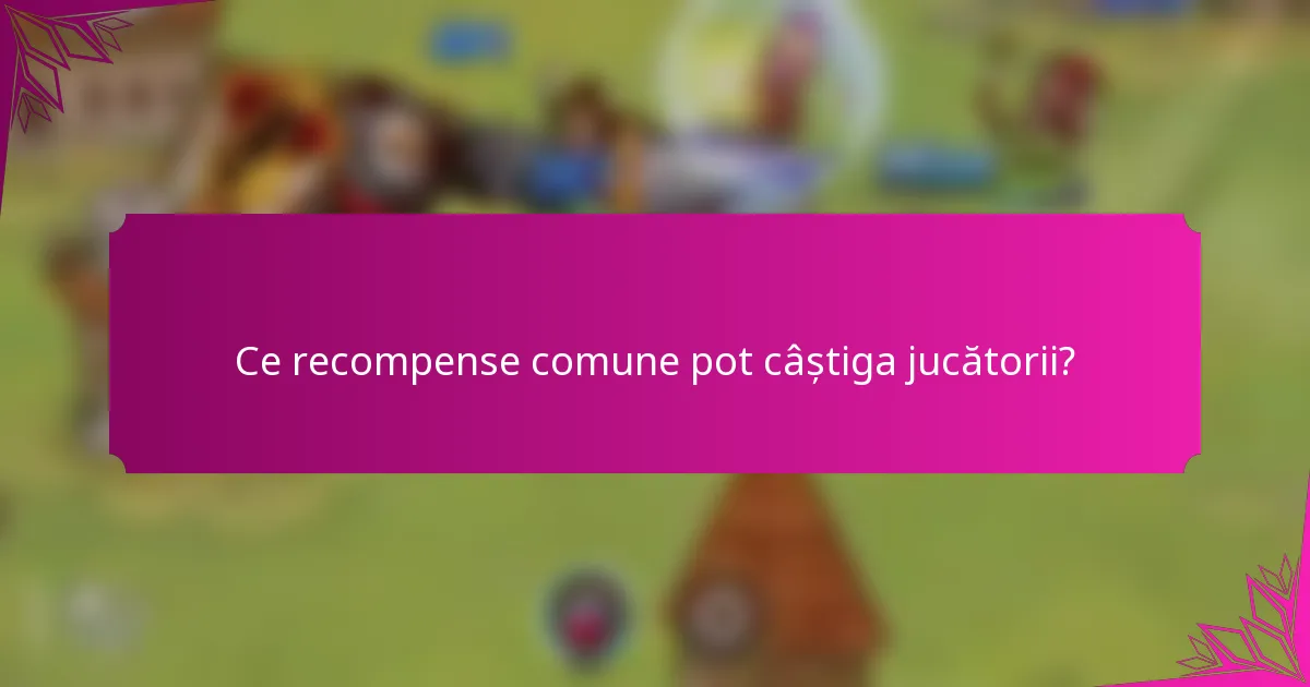 Ce recompense comune pot câștiga jucătorii?