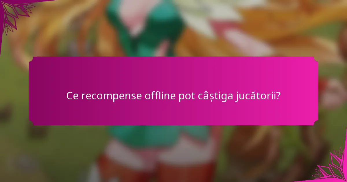 Ce recompense offline pot câștiga jucătorii?