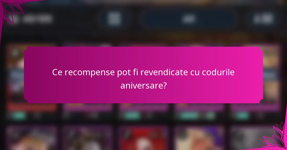Ce recompense pot fi revendicate cu codurile aniversare?