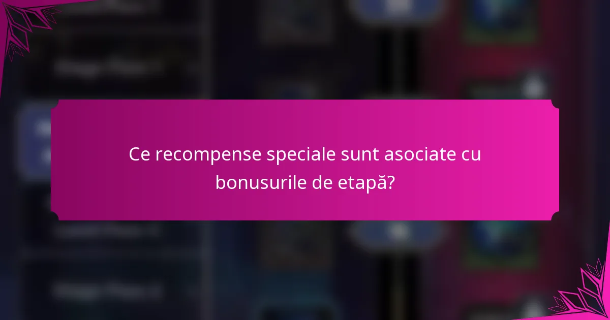 Ce recompense speciale sunt asociate cu bonusurile de etapă?