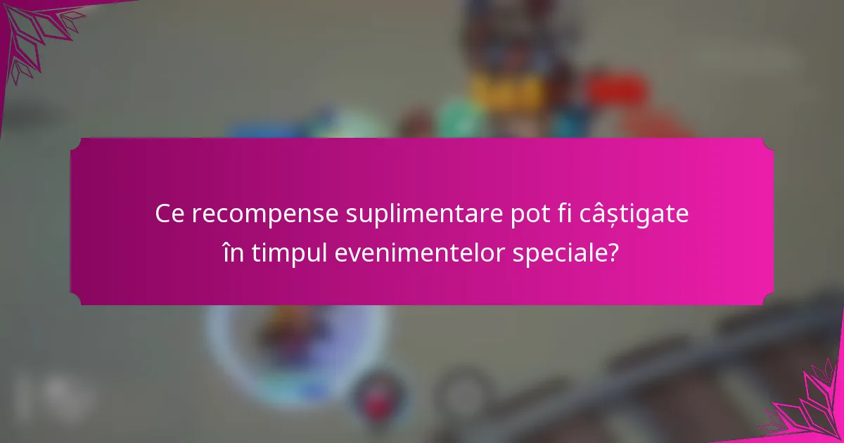 Ce recompense suplimentare pot fi câștigate în timpul evenimentelor speciale?