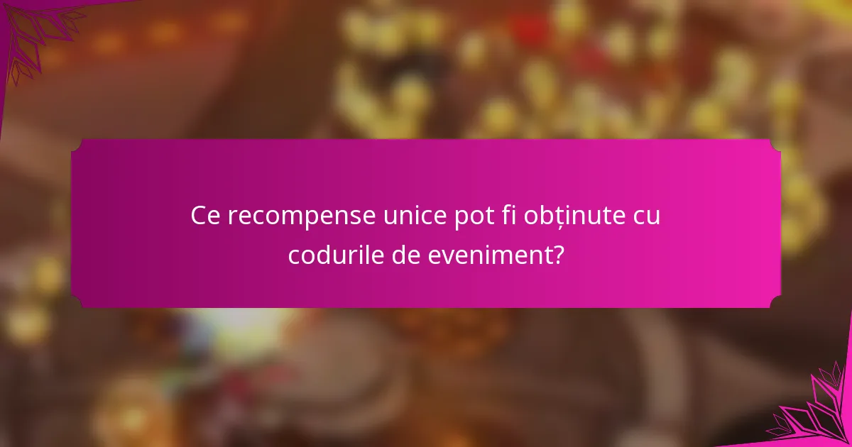 Ce recompense unice pot fi obținute cu codurile de eveniment?
