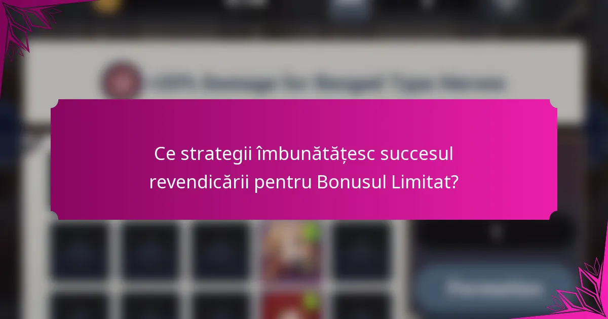 Ce strategii îmbunătățesc succesul revendicării pentru Bonusul Limitat?