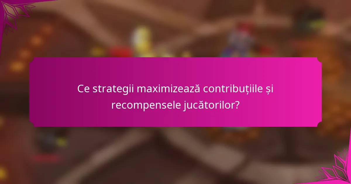 Ce strategii maximizează contribuțiile și recompensele jucătorilor?