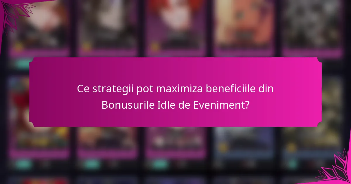 Ce strategii pot maximiza beneficiile din Bonusurile Idle de Eveniment?