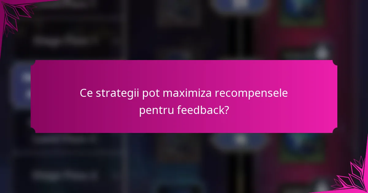 Ce strategii pot maximiza recompensele pentru feedback?