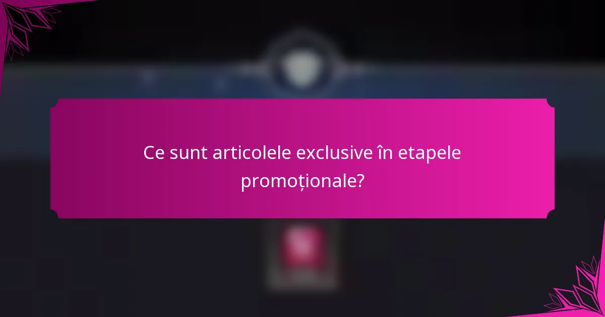 Ce sunt articolele exclusive în etapele promoționale?