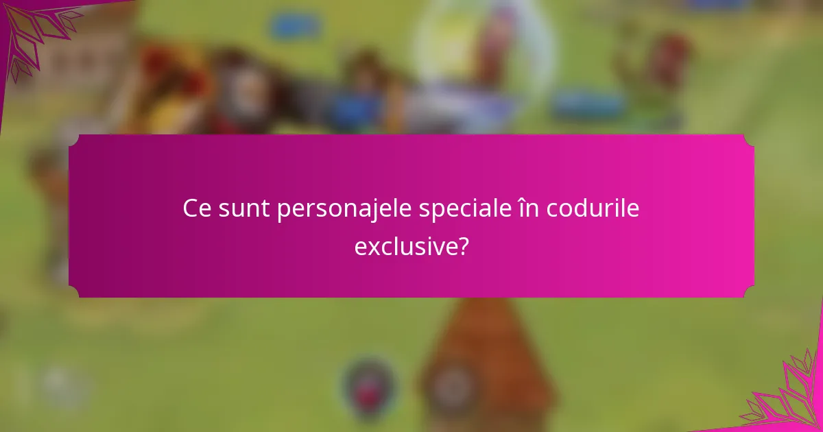 Ce sunt personajele speciale în codurile exclusive?
