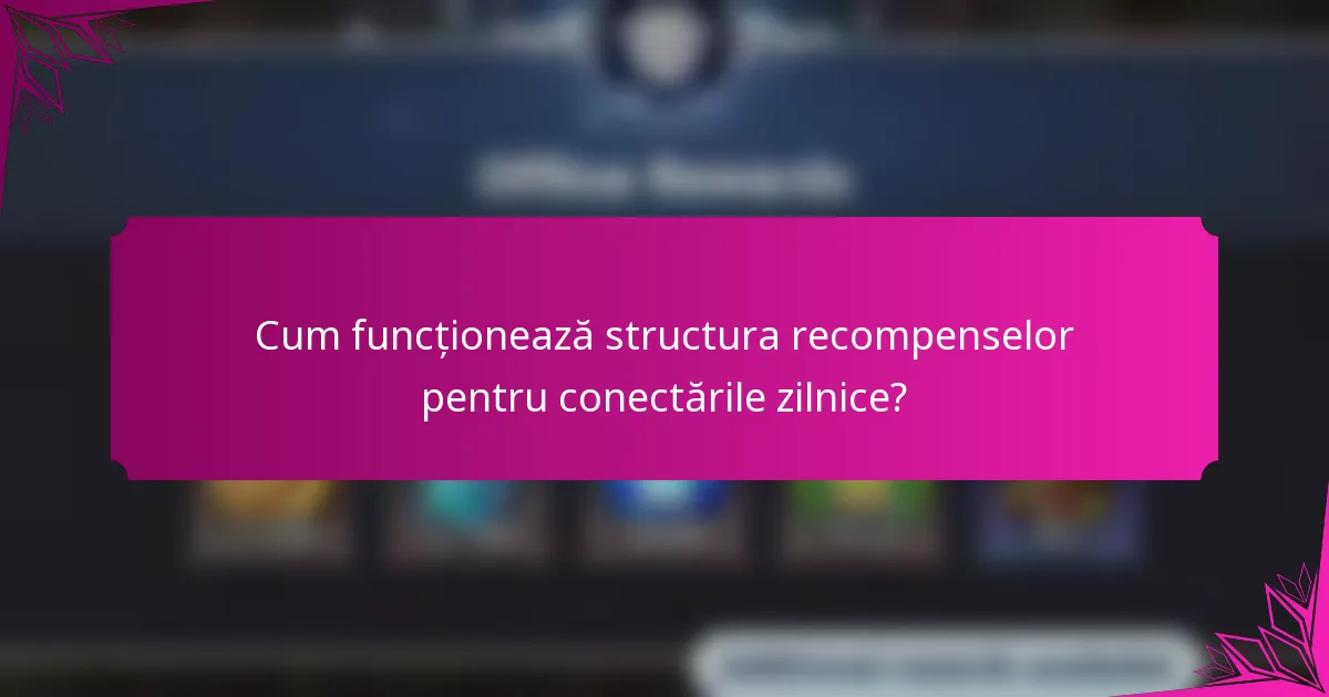 Cum funcționează structura recompenselor pentru conectările zilnice?