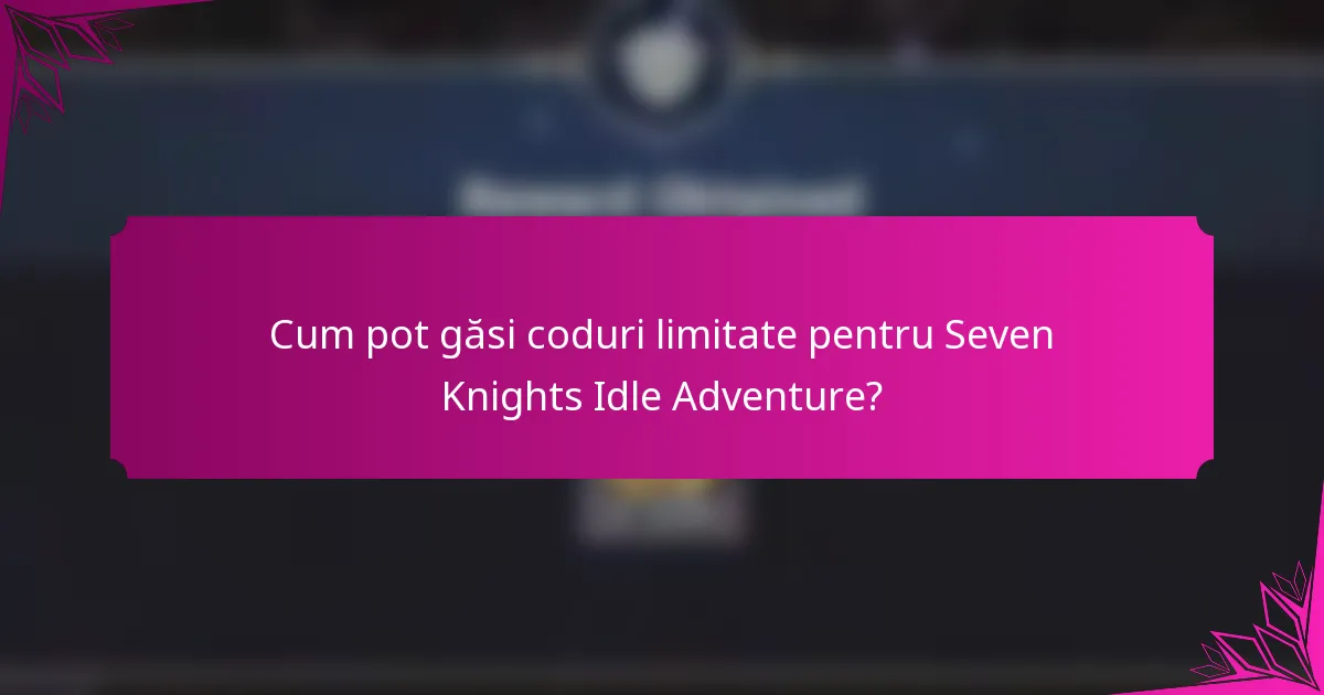 Cum pot găsi coduri limitate pentru Seven Knights Idle Adventure?