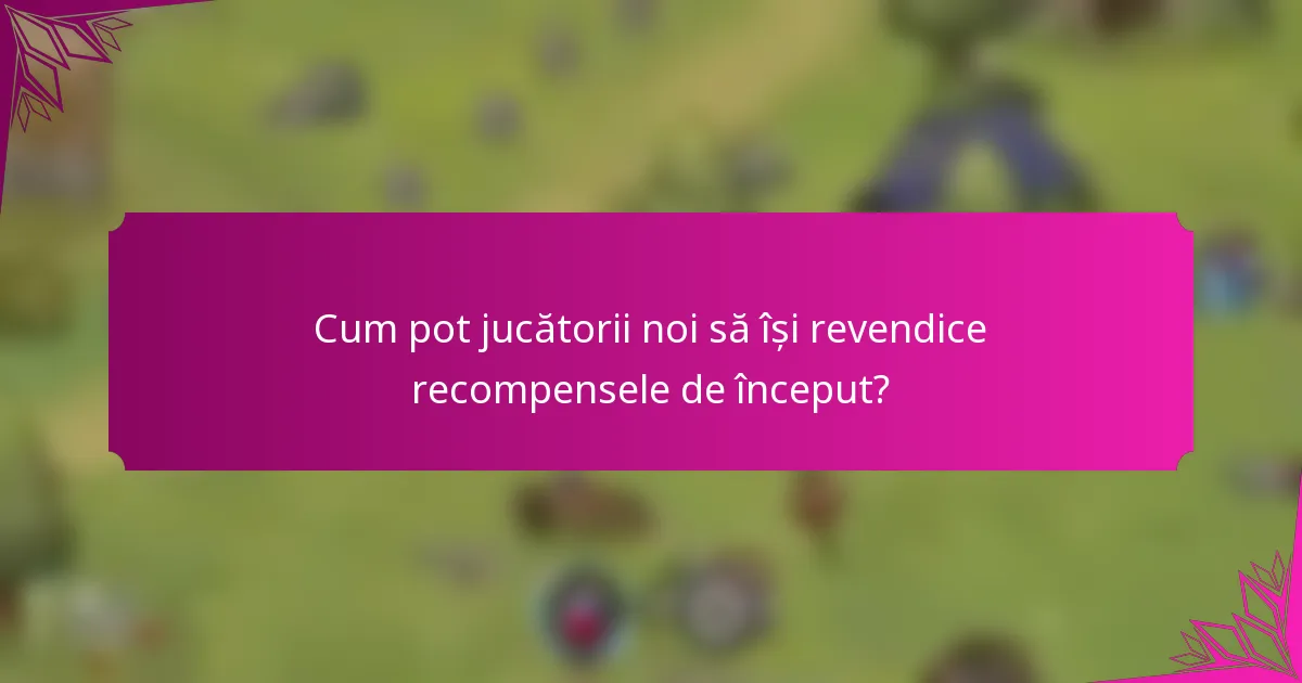 Cum pot jucătorii noi să își revendice recompensele de început?