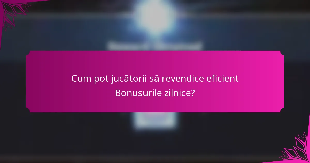 Cum pot jucătorii să revendice eficient Bonusurile zilnice?