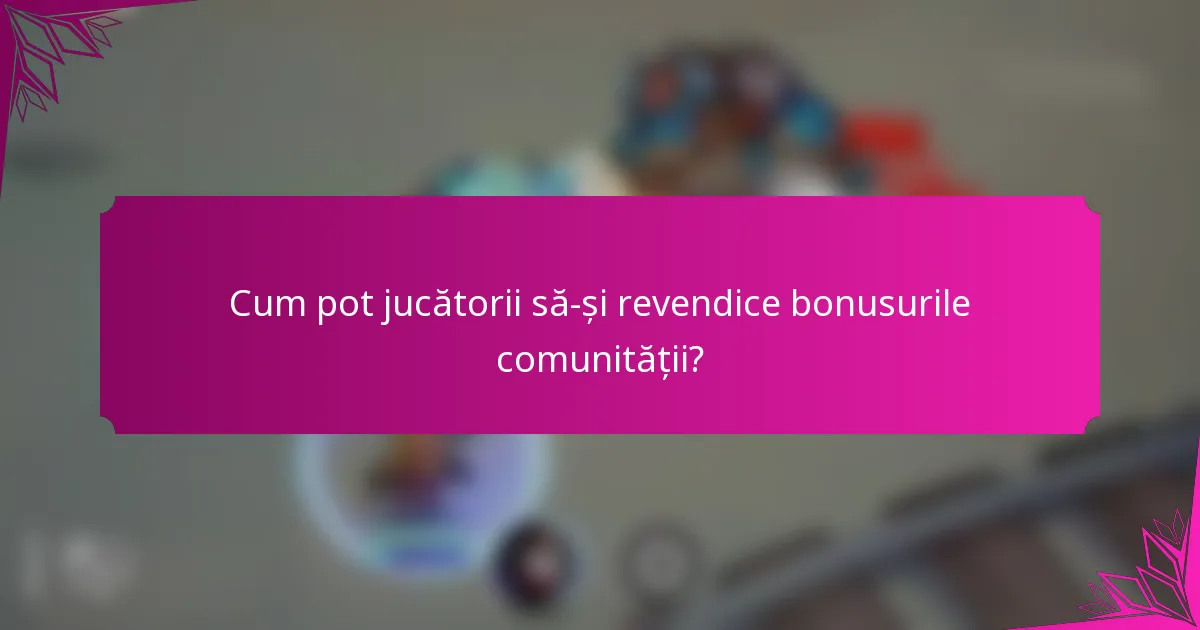 Cum pot jucătorii să-și revendice bonusurile comunității?