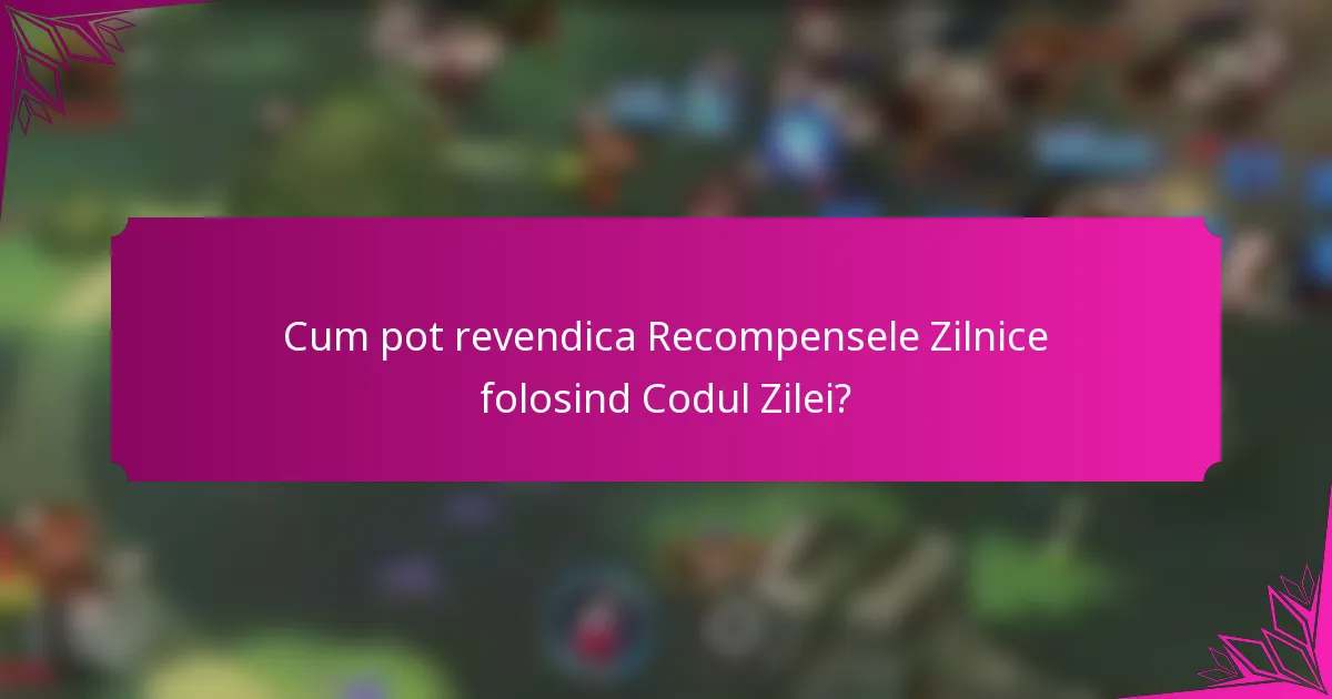 Cum pot revendica Recompensele Zilnice folosind Codul Zilei?