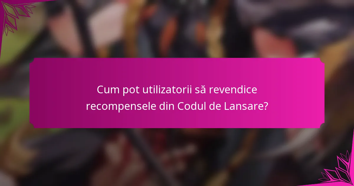 Cum pot utilizatorii să revendice recompensele din Codul de Lansare?