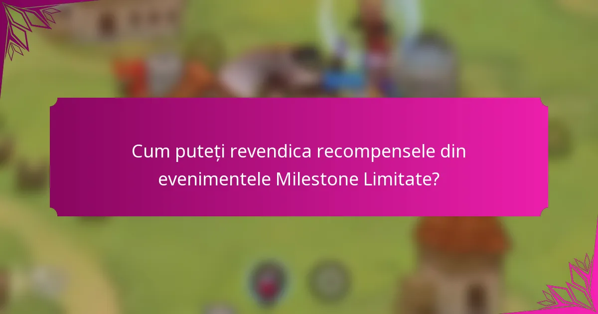 Cum puteți revendica recompensele din evenimentele Milestone Limitate?