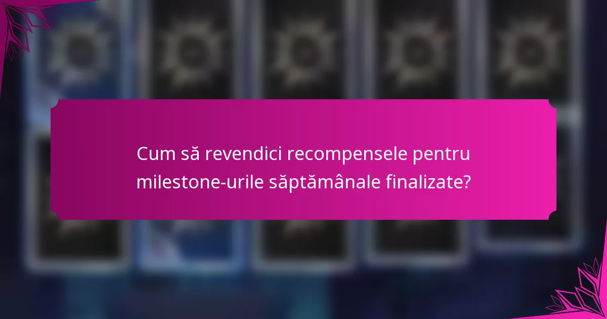 Cum să revendici recompensele pentru milestone-urile săptămânale finalizate?
