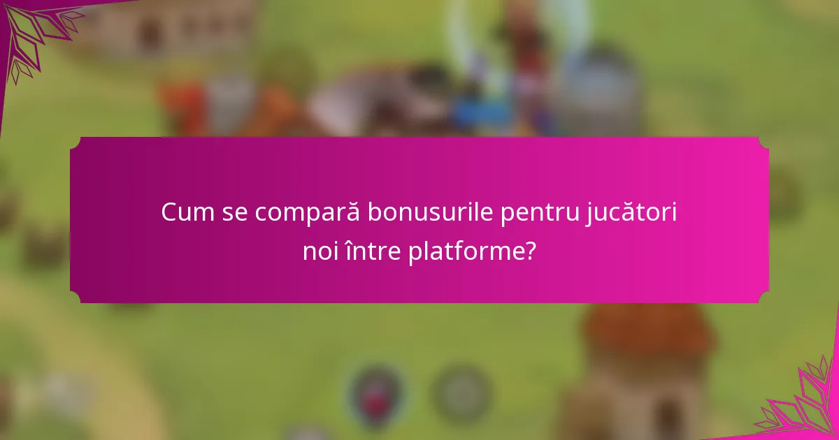 Cum se compară bonusurile pentru jucători noi între platforme?