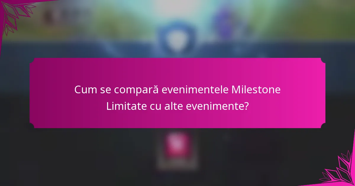 Cum se compară evenimentele Milestone Limitate cu alte evenimente?