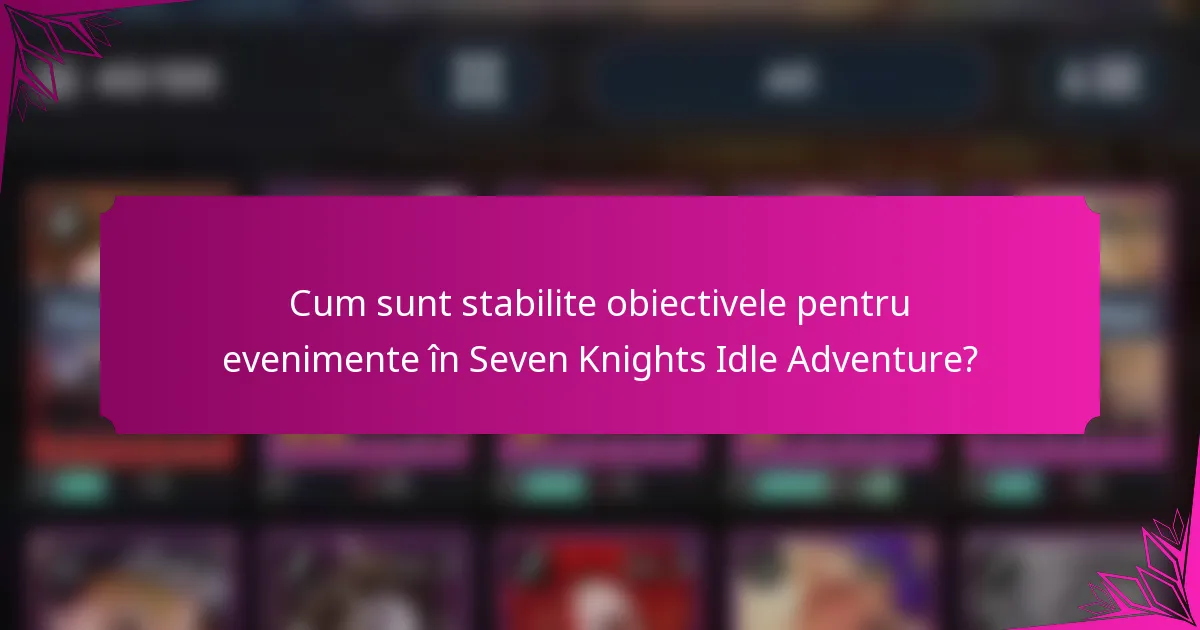 Cum sunt stabilite obiectivele pentru evenimente în Seven Knights Idle Adventure?