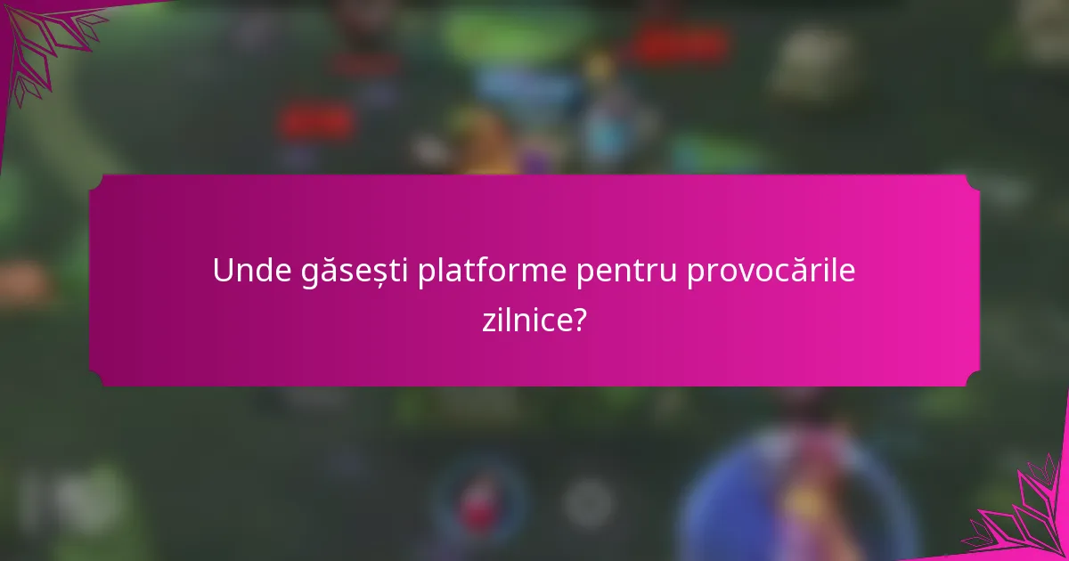 Unde găsești platforme pentru provocările zilnice?